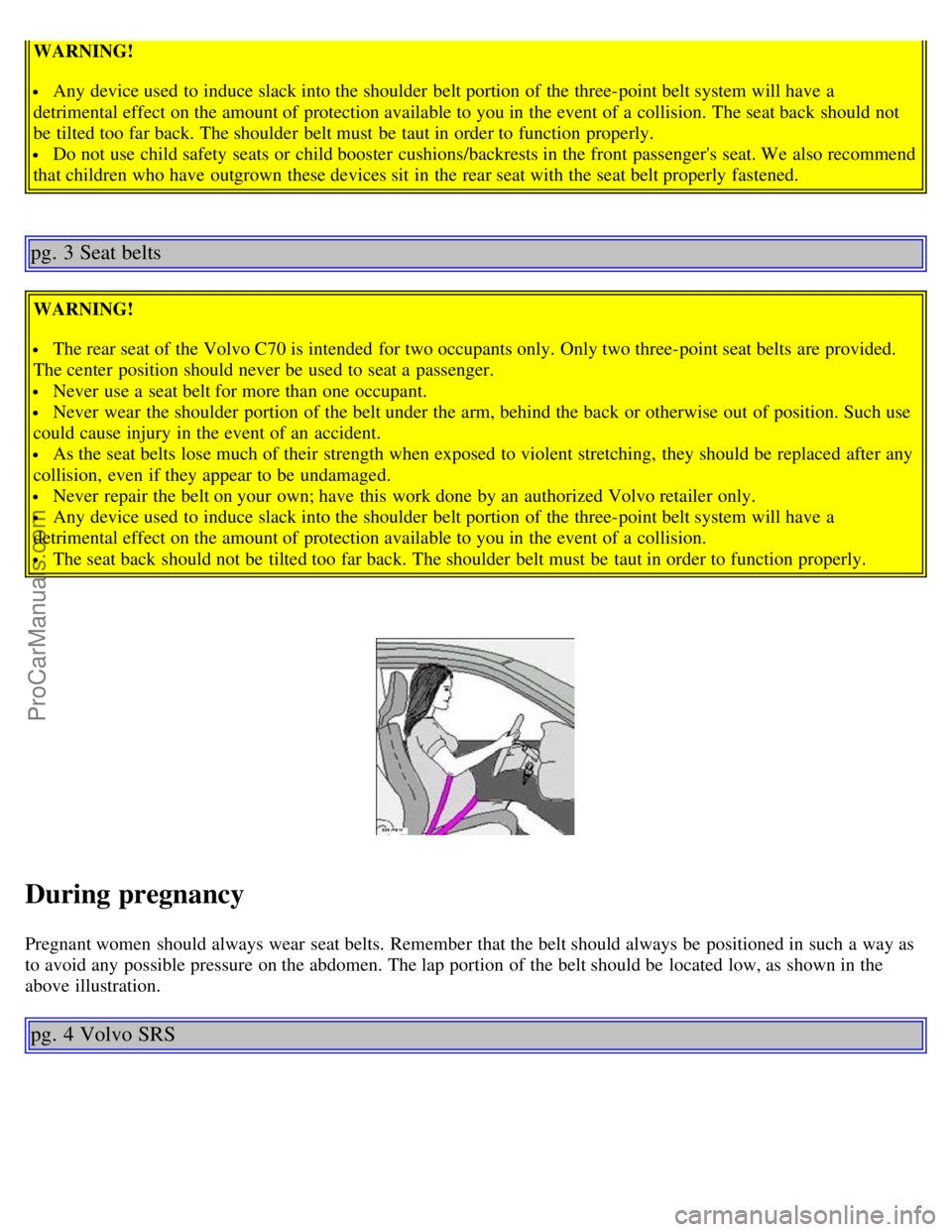 VOLVO C70 2004 Owners Manual WARNING!
Any device used to induce slack into the shoulder belt portion of the three-point belt system will have a
detrimental effect on the amount of protection available to you in the event of a VOLVO C70 2004 Owners Manual WARNING!
Any device used to induce slack into the shoulder belt portion of the three-point belt system will have a
detrimental effect on the amount of protection available to you in the event of a