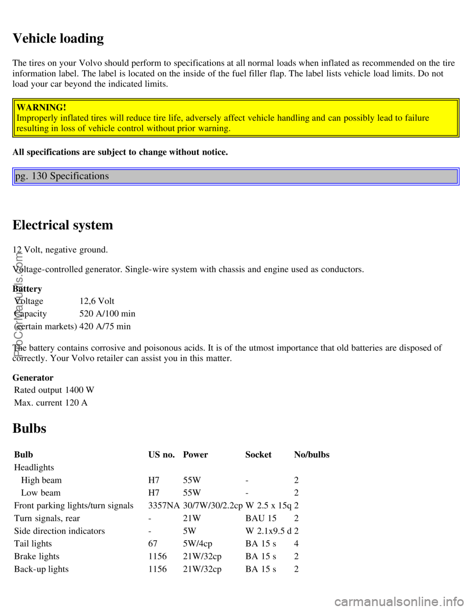 VOLVO C70 2004 Owners Manual Vehicle loading
The tires on your Volvo should perform to specifications at all normal loads when inflated as recommended on the tire
information label. The label is located on the inside of the fue VOLVO C70 2004 Owners Manual Vehicle loading
The tires on your Volvo should perform to specifications at all normal loads when inflated as recommended on the tire
information label. The label is located on the inside of the fue