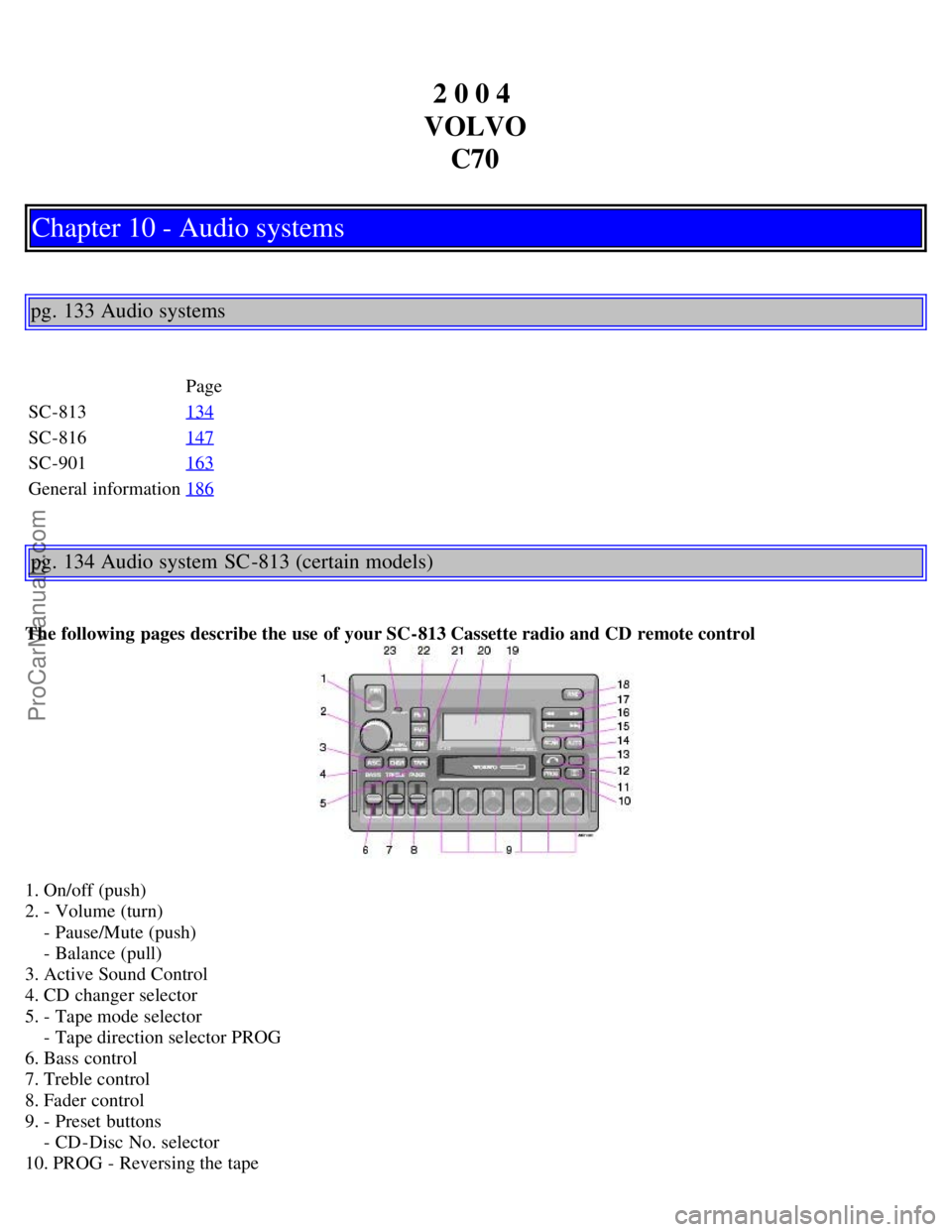 VOLVO C70 2004 Owners Manual 2 0 0 4
VOLVO C70
Chapter 10 - Audio systems
pg. 133 Audio systems
Page
SC-813 134
SC-816147
SC-901163
General information186
pg. 134 Audio system SC -813 (certain models)
The following pages descr VOLVO C70 2004 Owners Manual 2 0 0 4
VOLVO C70
Chapter 10 - Audio systems
pg. 133 Audio systems
Page
SC-813 134
SC-816147
SC-901163
General information186
pg. 134 Audio system SC -813 (certain models)
The following pages descr