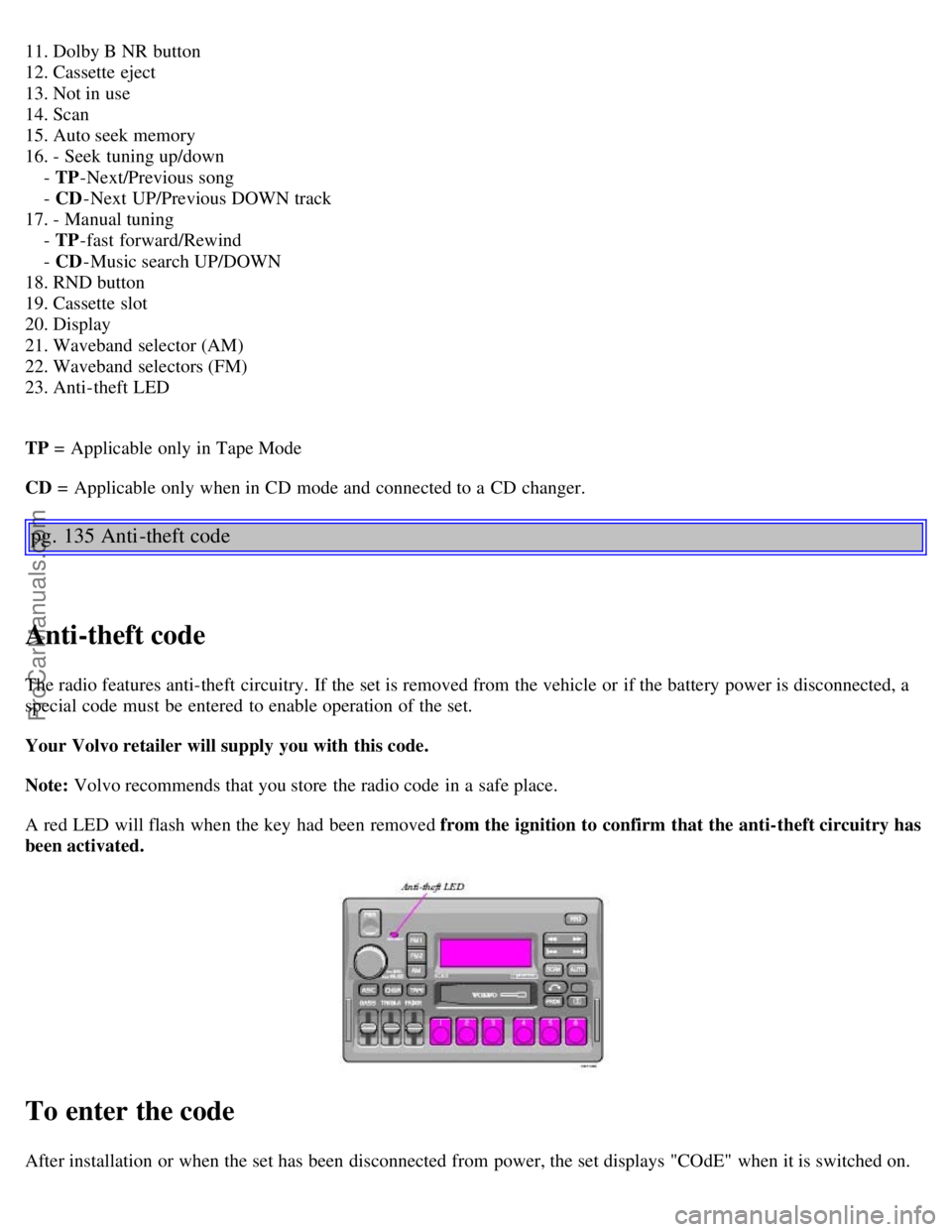 VOLVO C70 2004 Owners Manual 11. Dolby B NR button
12. Cassette eject
13. Not in use
14. Scan
15. Auto seek memory
16. - Seek tuning up/down
- TP-Next/Previous song
- CD -Next UP/Previous DOWN track
17. - Manua VOLVO C70 2004 Owners Manual 11. Dolby B NR button
12. Cassette eject
13. Not in use
14. Scan
15. Auto seek memory
16. - Seek tuning up/down
- TP-Next/Previous song
- CD -Next UP/Previous DOWN track
17. - Manua