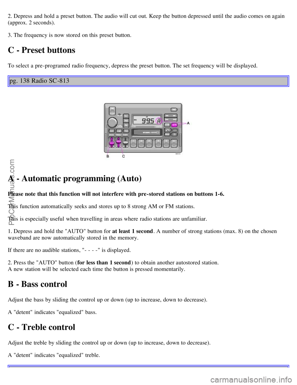 VOLVO C70 2004 Owners Manual 2. Depress and hold a preset button. The audio will cut out. Keep the button depressed until the audio comes on again
(approx. 2 seconds).
3. The frequency is now stored on this preset button.
C VOLVO C70 2004 Owners Manual 2. Depress and hold a preset button. The audio will cut out. Keep the button depressed until the audio comes on again
(approx. 2 seconds).
3. The frequency is now stored on this preset button.
C