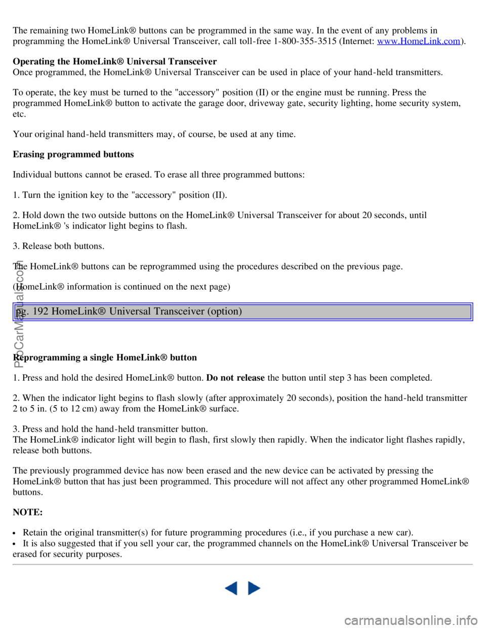 VOLVO C70 2004 Owners Manual The remaining two HomeLink® buttons can be programmed in the same way. In the event of any problems in
programming the HomeLink® Universal Transceiver, call toll-free 1-800-355-3515 (Internet: VOLVO C70 2004 Owners Manual The remaining two HomeLink® buttons can be programmed in the same way. In the event of any problems in
programming the HomeLink® Universal Transceiver, call toll-free 1-800-355-3515 (Internet: