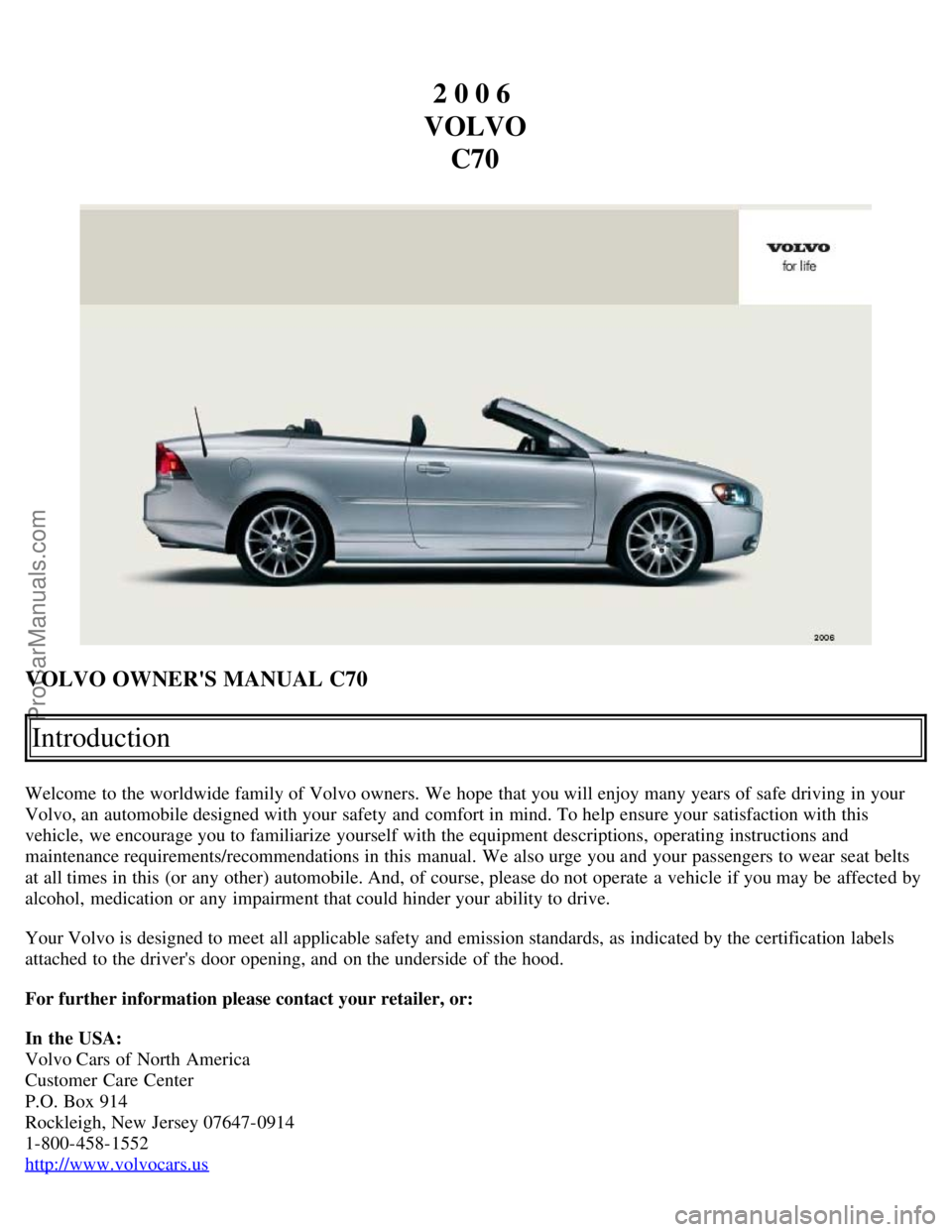 VOLVO C70 2006  Owners Manual 2 0 0 6 
VOLVO C70
VOLVO OWNERS MANUAL C70
Introduction
Welcome to the worldwide family of Volvo owners. We hope  that you will enjoy many years of safe driving in your
Volvo, an  automobile designed
