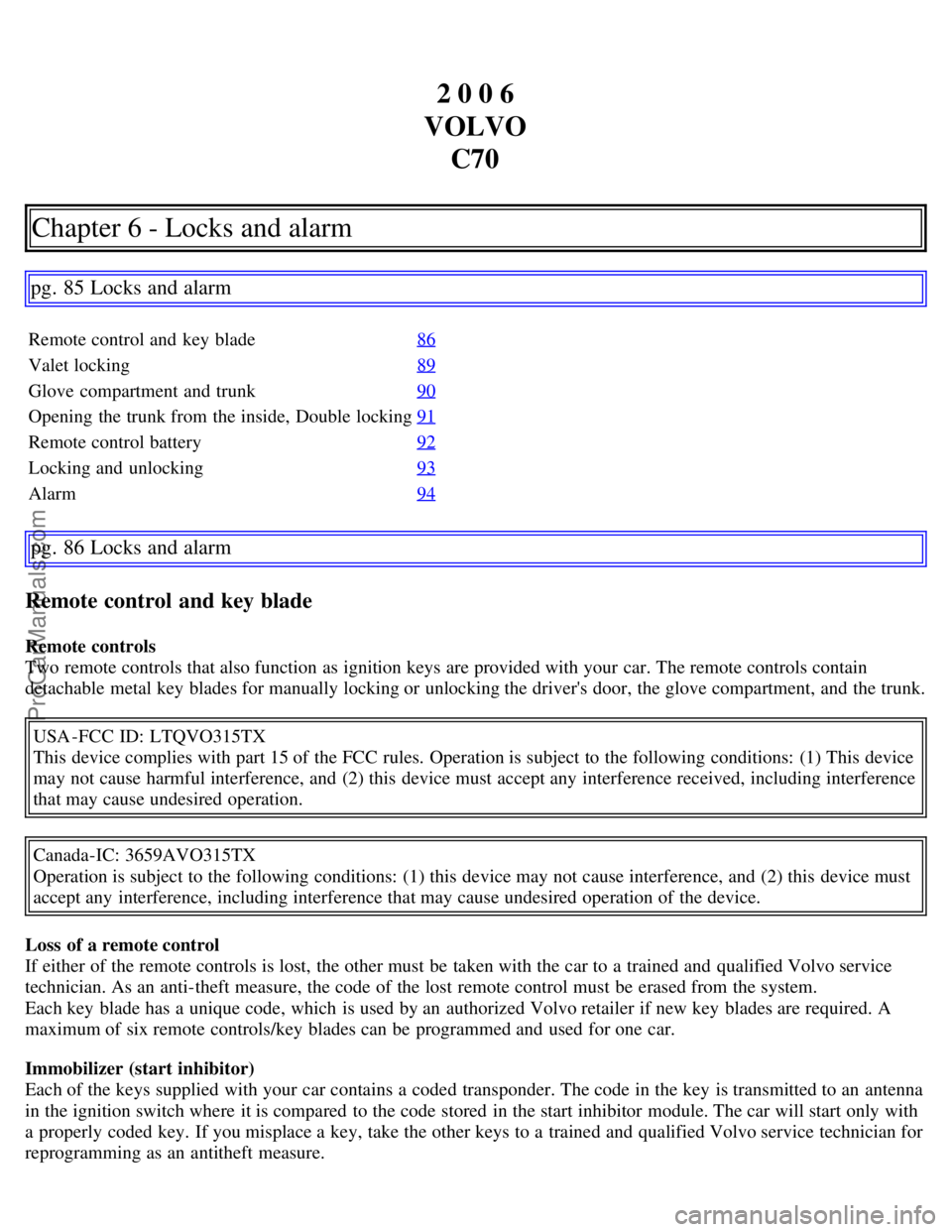 VOLVO C70 2006 Owners Manual 2 0 0 6
VOLVO C70
Chapter 6 - Locks and alarm
pg. 85 Locks and alarm
Remote control and key blade 86
Valet locking89
Glove compartment and trunk90
Opening the trunk from the inside, Double lock VOLVO C70 2006 Owners Manual 2 0 0 6
VOLVO C70
Chapter 6 - Locks and alarm
pg. 85 Locks and alarm
Remote control and key blade 86
Valet locking89
Glove compartment and trunk90
Opening the trunk from the inside, Double lock