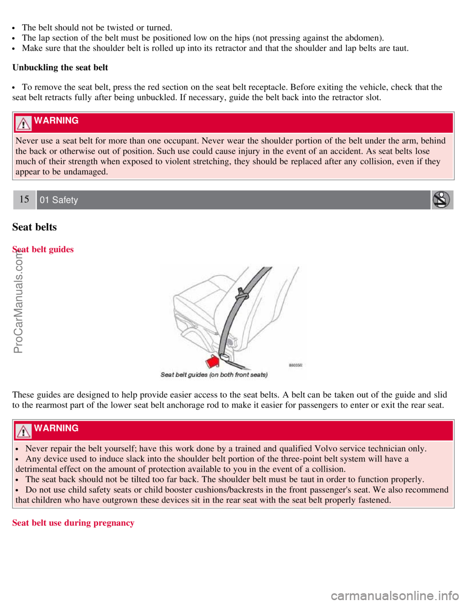 VOLVO C70 2008 User Guide The belt should not be twisted or turned.
The lap section of the belt must be positioned low on the hips (not pressing against the abdomen).
Make sure that the shoulder belt is rolled up into i VOLVO C70 2008 User Guide The belt should not be twisted or turned.
The lap section of the belt must be positioned low on the hips (not pressing against the abdomen).
Make sure that the shoulder belt is rolled up into i