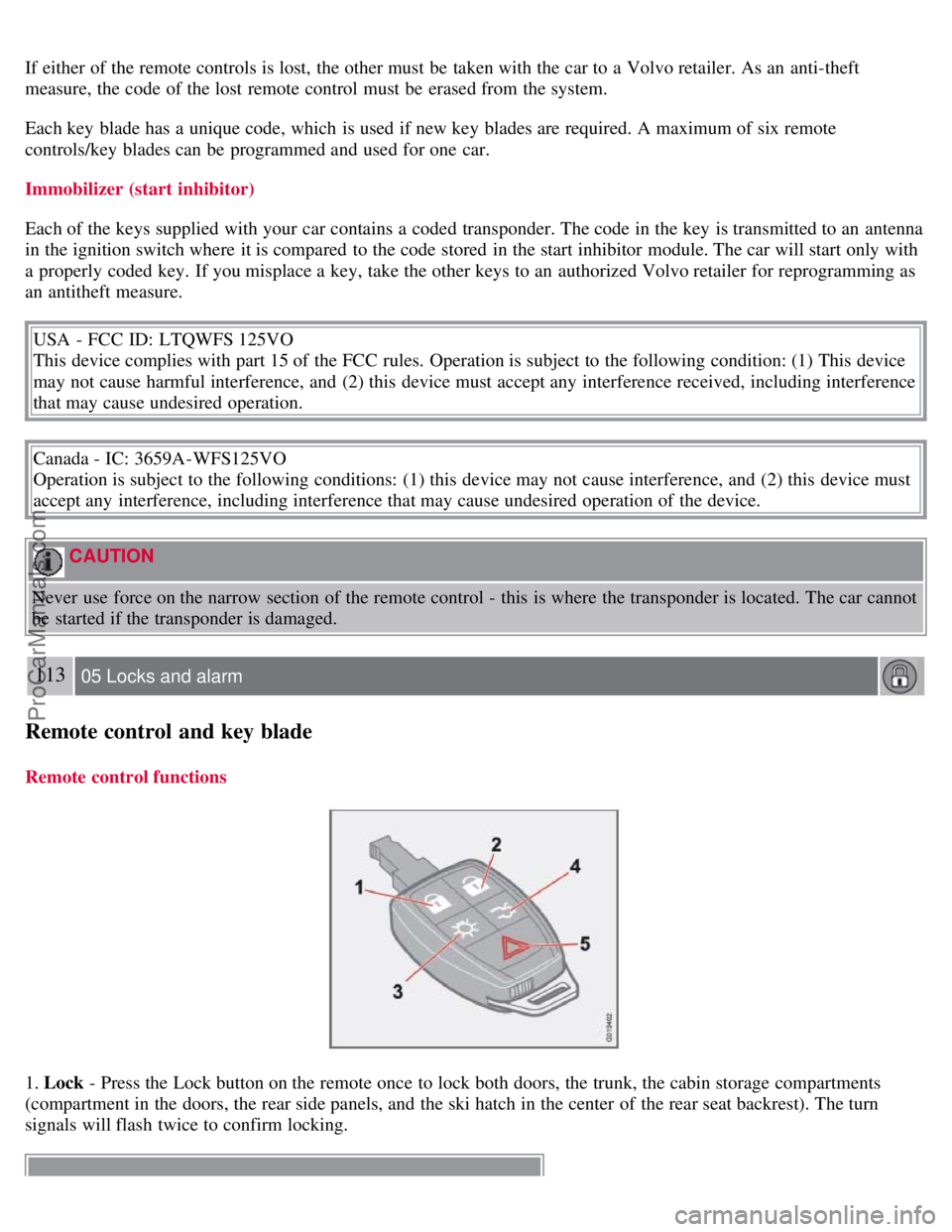 VOLVO C70 2008 Owners Manual If either of the remote controls is lost, the other must be taken with the car to a Volvo retailer. As an anti-theft
measure, the code of the lost remote control must be erased from the syste VOLVO C70 2008 Owners Manual If either of the remote controls is lost, the other must be taken with the car to a Volvo retailer. As an anti-theft
measure, the code of the lost remote control must be erased from the syste