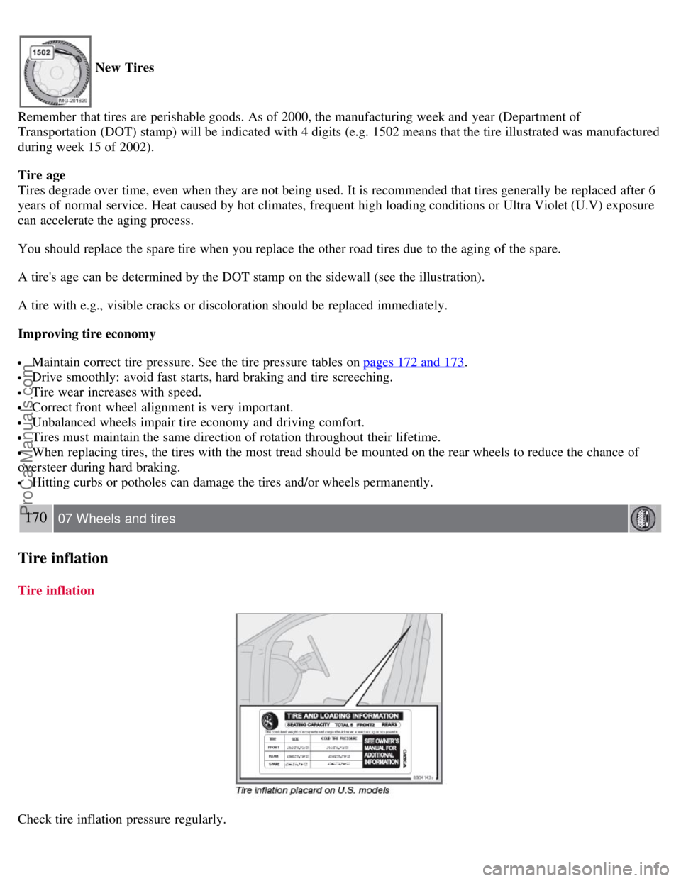 VOLVO C70 2008 Owners Manual New Tires
Remember that tires are perishable goods. As of 2000, the manufacturing week and year (Department of
Transportation (DOT) stamp) will be indicated with 4 digits (e.g. 1502 means that the VOLVO C70 2008 Owners Manual New Tires
Remember that tires are perishable goods. As of 2000, the manufacturing week and year (Department of
Transportation (DOT) stamp) will be indicated with 4 digits (e.g. 1502 means that the