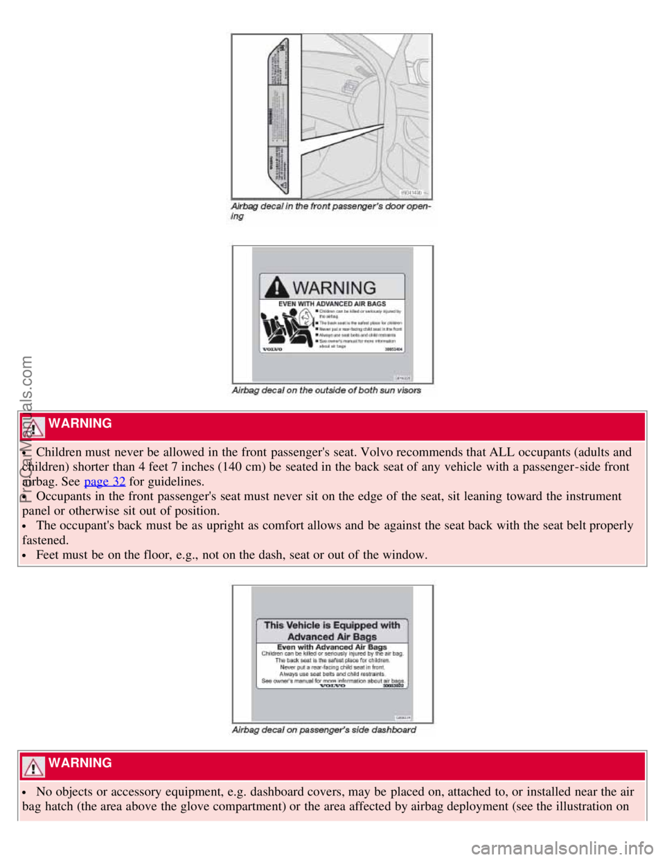 VOLVO C70 2008 User Guide WARNING
Children must never be allowed in the front passengers seat. Volvo recommends that ALL occupants (adults and
children) shorter than 4 feet 7 inches (140 cm) be seated in the back sea VOLVO C70 2008 User Guide WARNING
Children must never be allowed in the front passengers seat. Volvo recommends that ALL occupants (adults and
children) shorter than 4 feet 7 inches (140 cm) be seated in the back sea