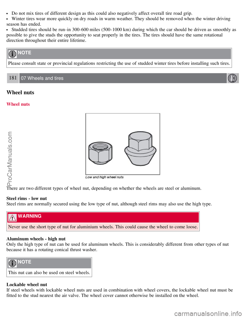 VOLVO C70 2008  Owners Manual  Do not mix tires of different  design as this  could also negatively affect overall tire road grip.
 Winter tires wear  more quickly on dry roads in warm weather. They should be  removed when the win