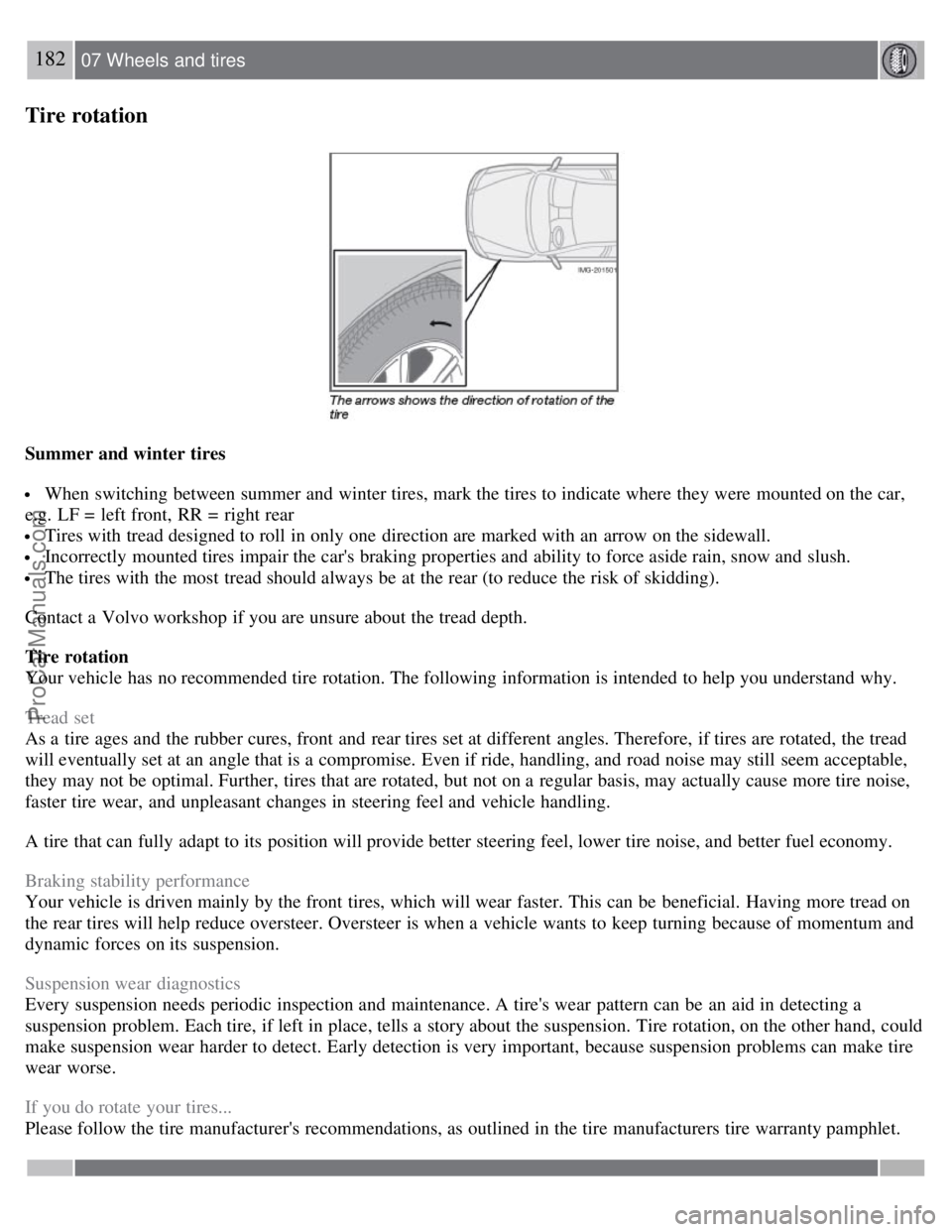 VOLVO C70 2008 Owners Manual 182 07 Wheels and tires
Tire rotation
Summer and winter tires
When switching between summer and winter tires, mark the tires to indicate where they were mounted on the car,
e.g. LF = left front, VOLVO C70 2008 Owners Manual 182 07 Wheels and tires
Tire rotation
Summer and winter tires
When switching between summer and winter tires, mark the tires to indicate where they were mounted on the car,
e.g. LF = left front,