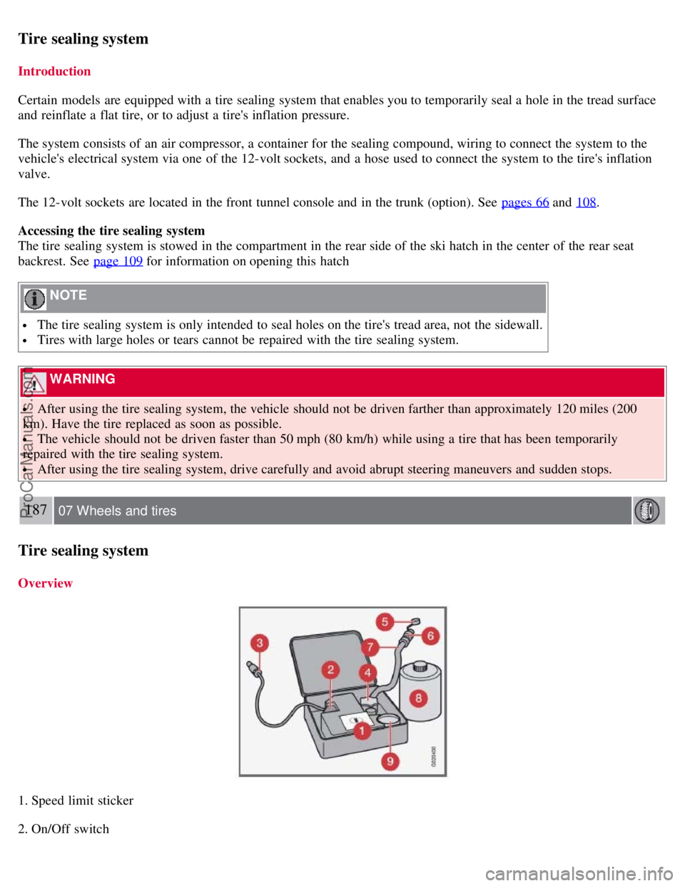 VOLVO C70 2008  Owners Manual Tire sealing system
Introduction
Certain  models are equipped with a  tire sealing system that enables you to temporarily seal a  hole in the tread surface
and  reinflate a  flat tire, or to adjust a 