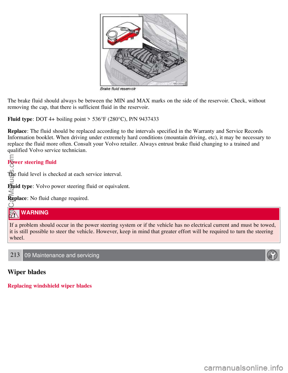 VOLVO C70 2008 Owners Manual The brake fluid should always be between the MIN and MAX marks on the side of the reservoir. Check, without
removing the cap, that there is sufficient fluid in the reservoir.
Fluid type: DOT 4+ b VOLVO C70 2008 Owners Manual The brake fluid should always be between the MIN and MAX marks on the side of the reservoir. Check, without
removing the cap, that there is sufficient fluid in the reservoir.
Fluid type: DOT 4+ b