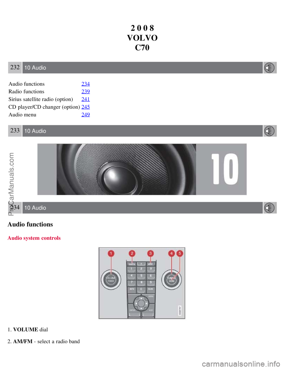 VOLVO C70 2008 Owners Manual 2 0 0 8
VOLVO C70
232 10 Audio
Audio functions 234
Radio functions239
Sirius satellite radio (option)241
CD player/CD changer (option)245
Audio menu249
233 10 Audio
234 10 Audio
Audio functions
Audio VOLVO C70 2008 Owners Manual 2 0 0 8
VOLVO C70
232 10 Audio
Audio functions 234
Radio functions239
Sirius satellite radio (option)241
CD player/CD changer (option)245
Audio menu249
233 10 Audio
234 10 Audio
Audio functions
Audio