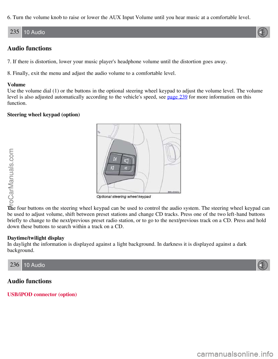 VOLVO C70 2008 Owners Manual 6. Turn the volume knob to raise or lower the AUX Input Volume until you hear music at a comfortable level.
235 10 Audio
Audio functions
7. If there is distortion, lower your music players headpho VOLVO C70 2008 Owners Manual 6. Turn the volume knob to raise or lower the AUX Input Volume until you hear music at a comfortable level.
235 10 Audio
Audio functions
7. If there is distortion, lower your music players headpho