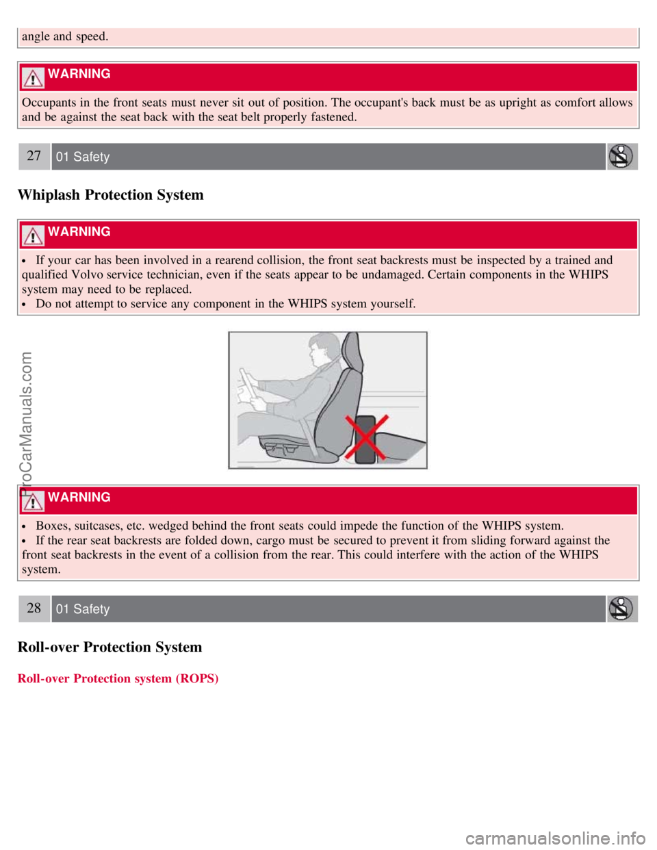 VOLVO C70 2008 Owners Manual angle and speed.
WARNING
Occupants in the front seats must never sit out of position. The occupants back must be as upright as comfort allows
and be against the seat back with the seat bel VOLVO C70 2008 Owners Manual angle and speed.
WARNING
Occupants in the front seats must never sit out of position. The occupants back must be as upright as comfort allows
and be against the seat back with the seat bel