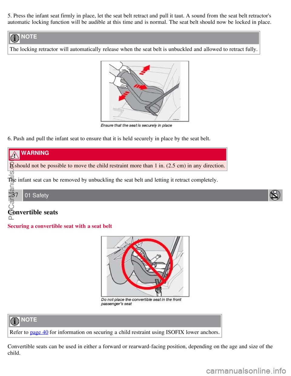 VOLVO C70 2008 Owners Guide 5. Press the infant seat firmly in place, let the seat belt retract and pull it taut. A sound from the seat belt retractors
automatic locking function will be audible at this time and is norma VOLVO C70 2008 Owners Guide 5. Press the infant seat firmly in place, let the seat belt retract and pull it taut. A sound from the seat belt retractors
automatic locking function will be audible at this time and is norma