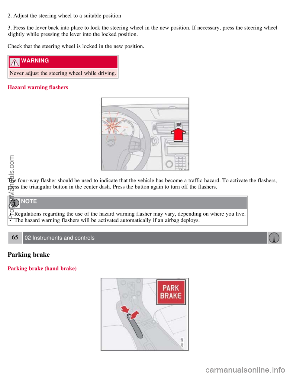 VOLVO C70 2008 Workshop Manual 2. Adjust the steering wheel to a suitable position
3. Press the lever back into place to lock the steering wheel in the new position. If necessary, press the steering wheel
slightly while pressing VOLVO C70 2008 Workshop Manual 2. Adjust the steering wheel to a suitable position
3. Press the lever back into place to lock the steering wheel in the new position. If necessary, press the steering wheel
slightly while pressing
