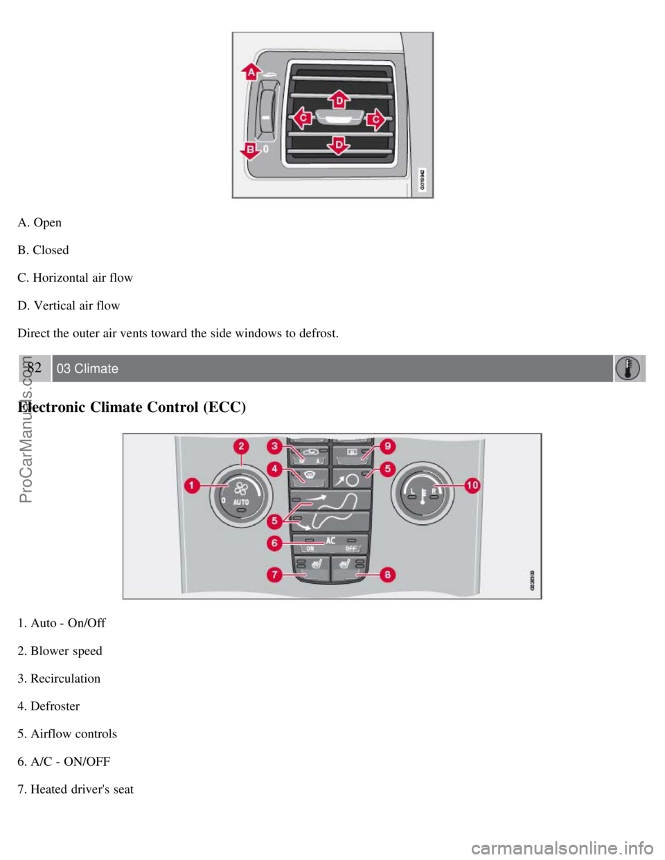 VOLVO C70 2008 Manual PDF A. Open
B. Closed
C. Horizontal air flow
D. Vertical air flow
Direct the outer air vents toward the side windows to defrost.
82 03 Climate
Electronic Climate Control (ECC)
1. Auto - On/Off
2. Blower VOLVO C70 2008 Manual PDF A. Open
B. Closed
C. Horizontal air flow
D. Vertical air flow
Direct the outer air vents toward the side windows to defrost.
82 03 Climate
Electronic Climate Control (ECC)
1. Auto - On/Off
2. Blower