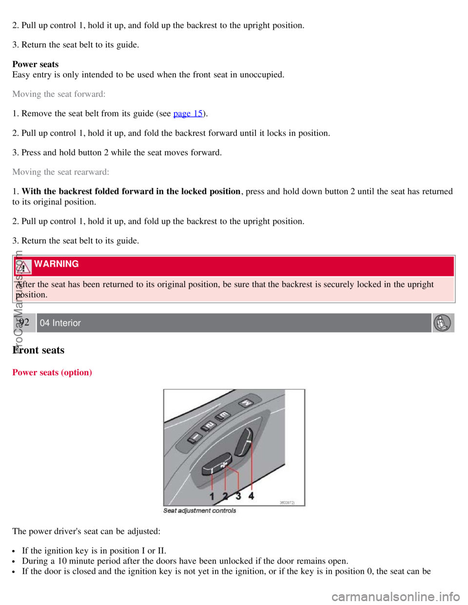 VOLVO C70 2008 Manual Online 2. Pull up control 1, hold it up, and fold up the backrest to the upright position.
3. Return the seat belt to its guide.
Power seats
Easy entry is only intended to be used when the front seat i VOLVO C70 2008 Manual Online 2. Pull up control 1, hold it up, and fold up the backrest to the upright position.
3. Return the seat belt to its guide.
Power seats
Easy entry is only intended to be used when the front seat i