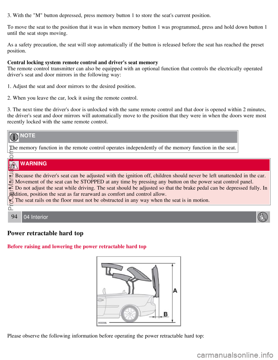 VOLVO C70 2008  Owners Manual 3. With the "M" button depressed,  press memory button 1 to store  the seats current position.
To move the seat to the position that it was in when memory button 1 was programmed, press and  hold dow