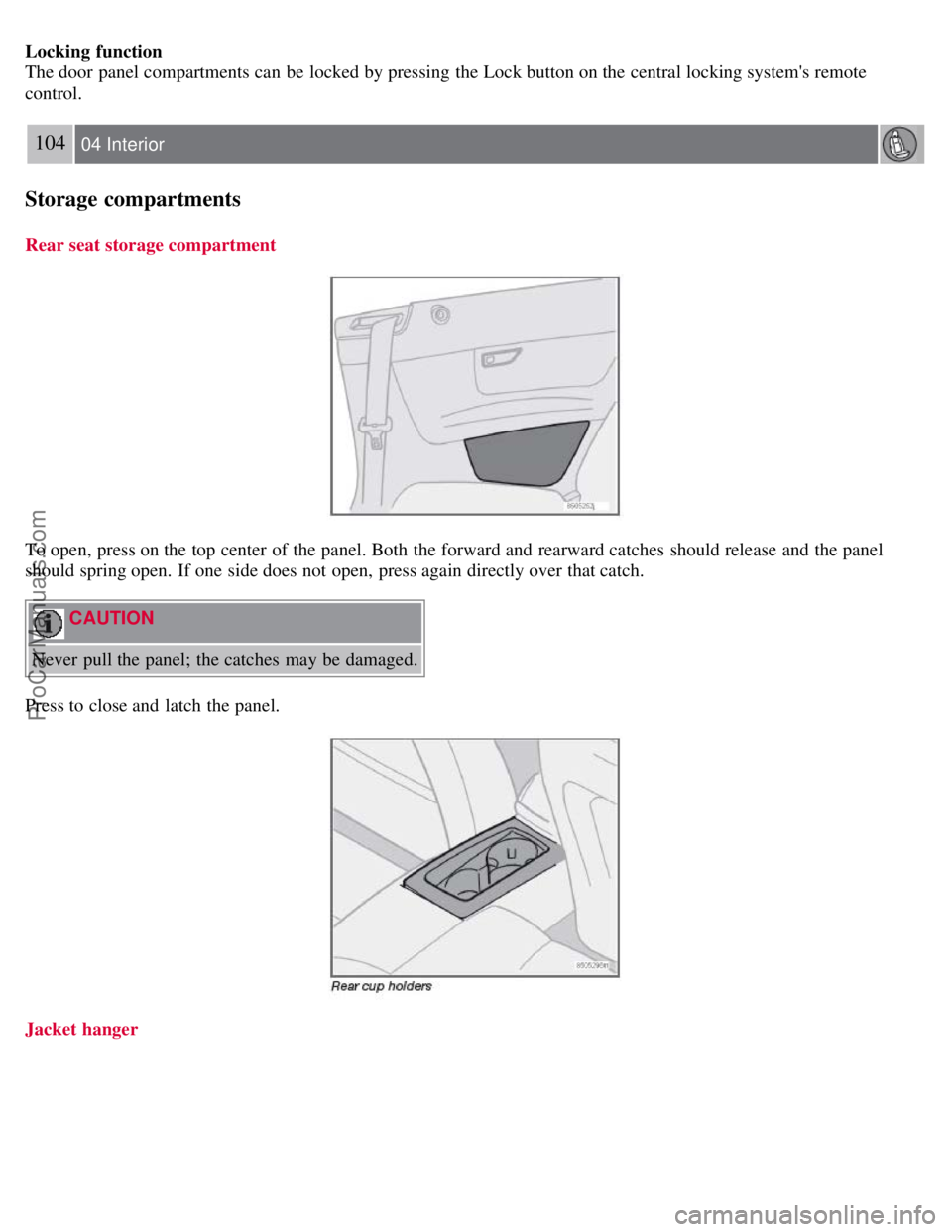 VOLVO C70 2008 Owners Manual Locking function
The door panel compartments can be locked by pressing the Lock button on the central locking systems remote
control.
104 04 Interior
Storage compartments
Rear seat storage compartm VOLVO C70 2008 Owners Manual Locking function
The door panel compartments can be locked by pressing the Lock button on the central locking systems remote
control.
104 04 Interior
Storage compartments
Rear seat storage compartm
