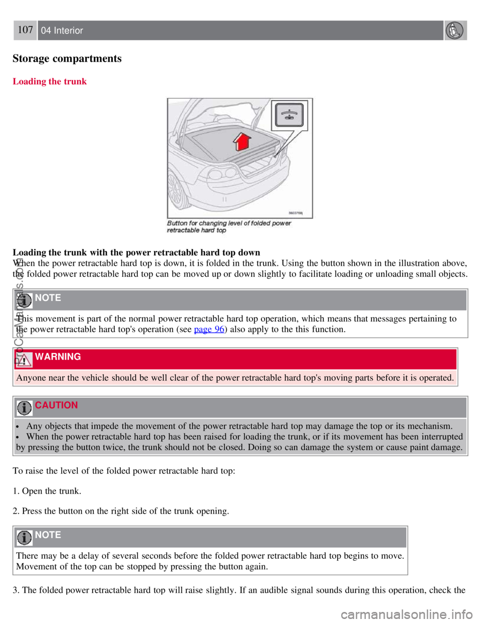 VOLVO C70 2008 Owners Manual 107 04 Interior
Storage compartments
Loading the trunk
Loading the trunk with the power retractable hard top down
When the power retractable hard top is down, it is folded in the trunk. Using the but VOLVO C70 2008 Owners Manual 107 04 Interior
Storage compartments
Loading the trunk
Loading the trunk with the power retractable hard top down
When the power retractable hard top is down, it is folded in the trunk. Using the but