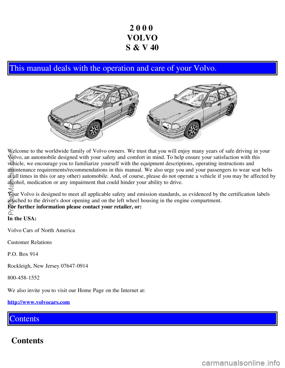 VOLVO S40 2000  Owners Manual 2 0 0 0 
VOLVO
S & V 40
This manual deals with the operation and care of your Volvo.
Welcome to the worldwide family of Volvo owners. We trust that you will enjoy many years of safe driving in your
Vo