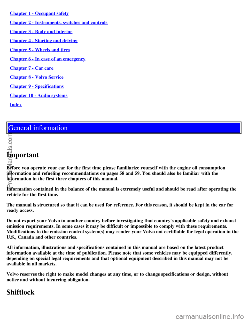 VOLVO S40 2000  Owners Manual Chapter 1 - Occupant safety
Chapter 2 - Instruments, switches and controls
Chapter 3 - Body and interior
Chapter 4 - Starting and driving
Chapter 5 - Wheels and tires
Chapter 6 - In  case of an emerge