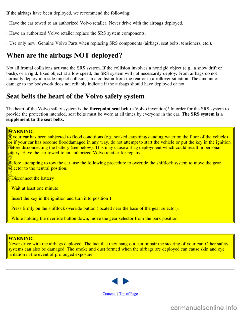 VOLVO S40 2000 User Guide If the airbags have been deployed, we recommend the following:
· Have the car towed  to an  authorized Volvo retailer. Never  drive with the airbags deployed.
· Have an  authorized Volvo retailer re