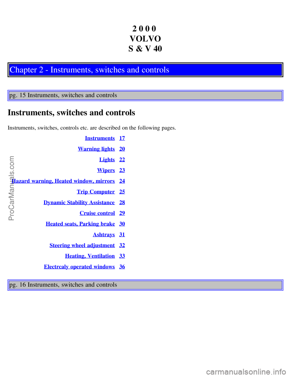 VOLVO S40 2000 User Guide 2 0 0 0 
VOLVO
S & V 40
Chapter 2 - Instruments, switches and controls
pg. 15 Instruments, switches and controls
Instruments, switches and controls
Instruments, switches,  controls etc. are described 