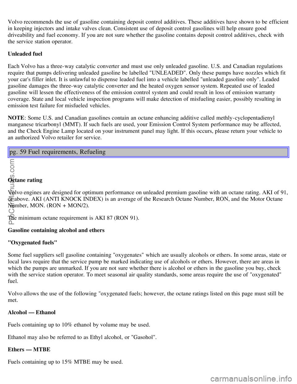 VOLVO S40 2000 Owners Manual Volvo recommends the use of gasoline containing deposit control additives. These additives have shown to be efficient
in keeping injectors and intake valves clean. Consistent use of deposit contro VOLVO S40 2000 Owners Manual Volvo recommends the use of gasoline containing deposit control additives. These additives have shown to be efficient
in keeping injectors and intake valves clean. Consistent use of deposit contro