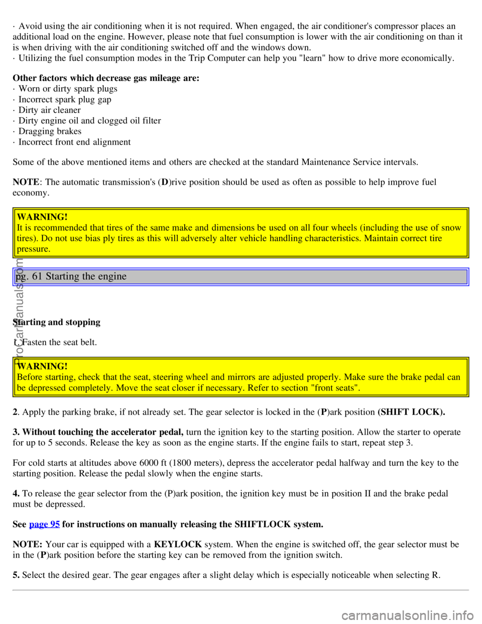VOLVO S40 2000 Owners Guide · Avoid using the air conditioning when it is not required. When engaged, the air conditioners compressor places an
additional load on the engine. However, please note that fuel consumption is lower