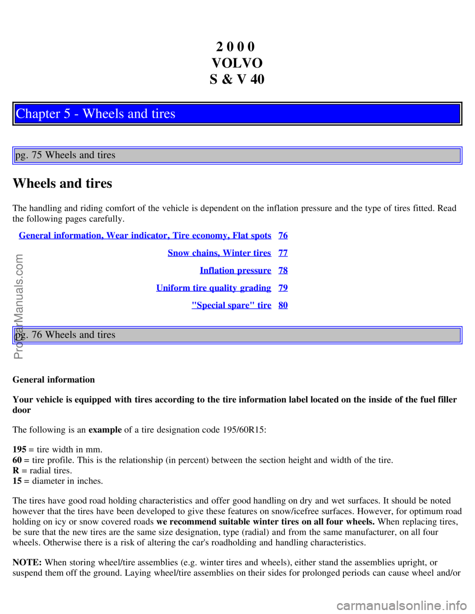 VOLVO S40 2000 Owners Guide 2 0 0 0 
VOLVO
S & V 40
Chapter 5 - Wheels and tires
pg. 75 Wheels and tires
Wheels and tires
The handling and  riding comfort of the vehicle is dependent on the inflation pressure and  the type of ti