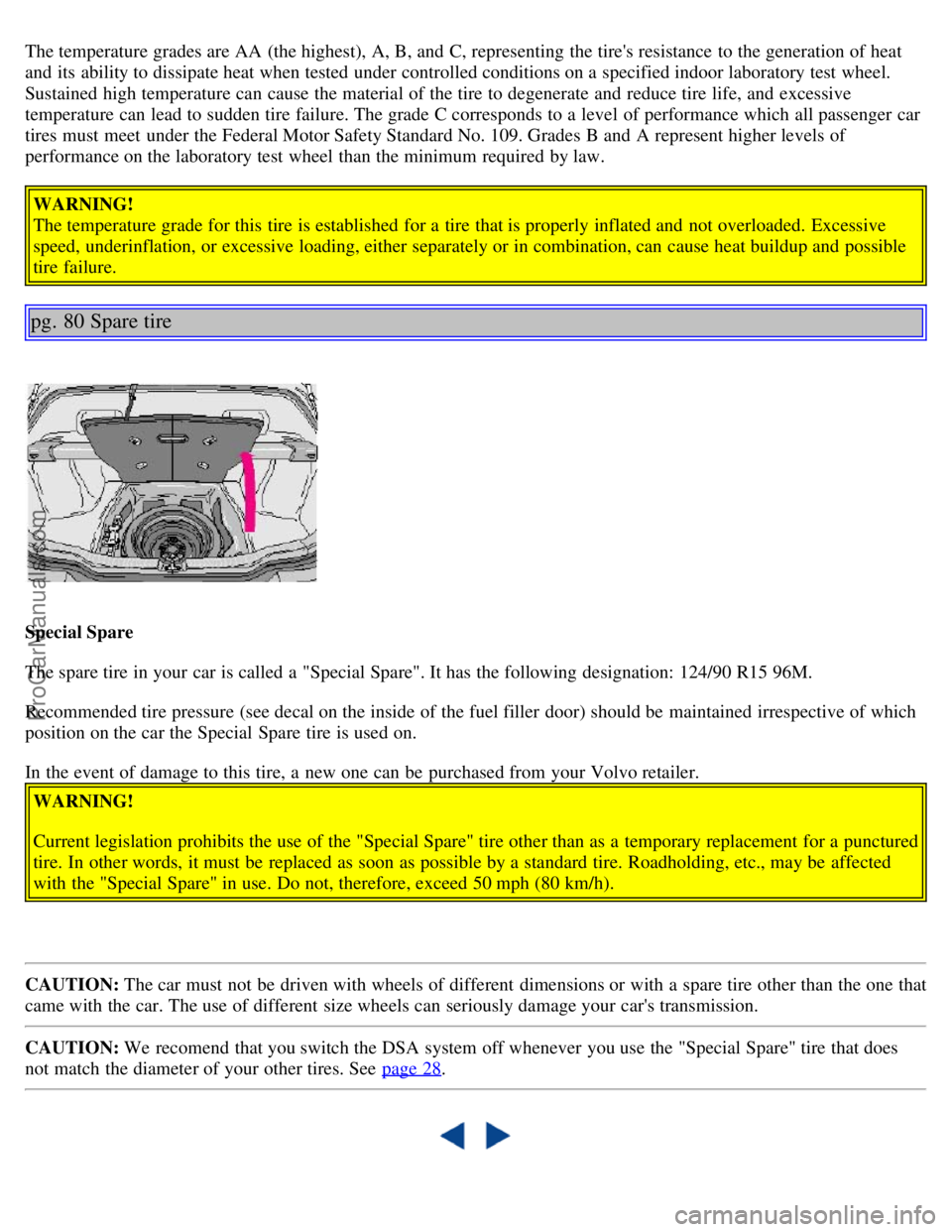 VOLVO S40 2000 Service Manual The temperature grades are AA  (the highest), A, B, and  C, representing  the tires resistance  to the generation of heat
and  its  ability to dissipate heat when tested under controlled conditions o
