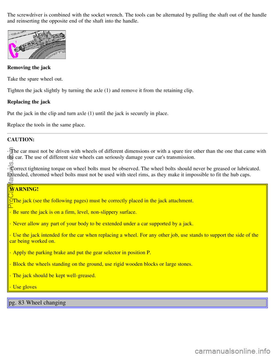 VOLVO S40 2000 Service Manual The screwdriver is combined  with the socket wrench.  The tools  can be  alternated  by pulling the shaft  out of the handle
and  reinserting the opposite end  of the shaft  into the handle.
Removing 