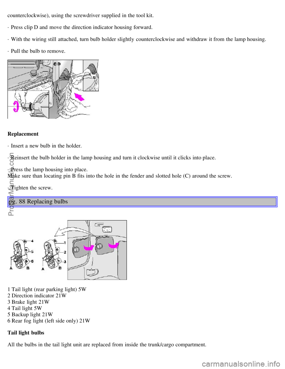 VOLVO S40 2000 Service Manual counterclockwise), using the screwdriver supplied in the tool kit.
· Press clip D and  move the direction indicator housing forward.
· With the wiring still  attached, turn bulb holder slightly  cou