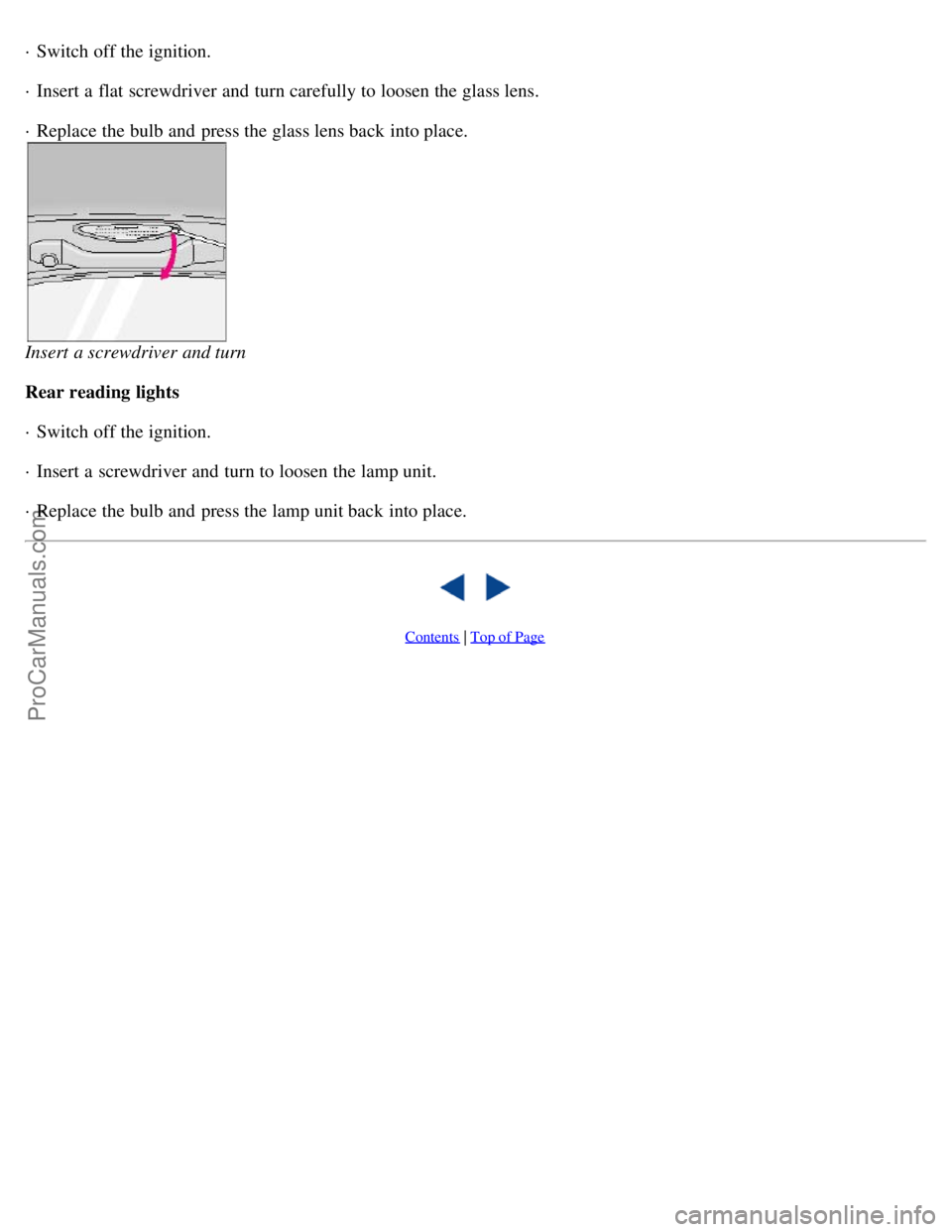 VOLVO S40 2000 Workshop Manual · Switch off the ignition.
· Insert a  flat screwdriver and  turn carefully to loosen the glass lens.
· Replace the bulb and  press the glass lens back into place. 
Insert a screwdriver and turn 
R