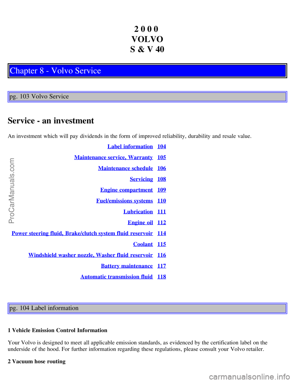 VOLVO S40 2000 Workshop Manual 2 0 0 0 
VOLVO
S & V 40
Chapter 8 - Volvo Service
pg. 103 Volvo Service
Service - an investment
An investment which  will pay  dividends in the form  of improved reliability, durability and  resale va