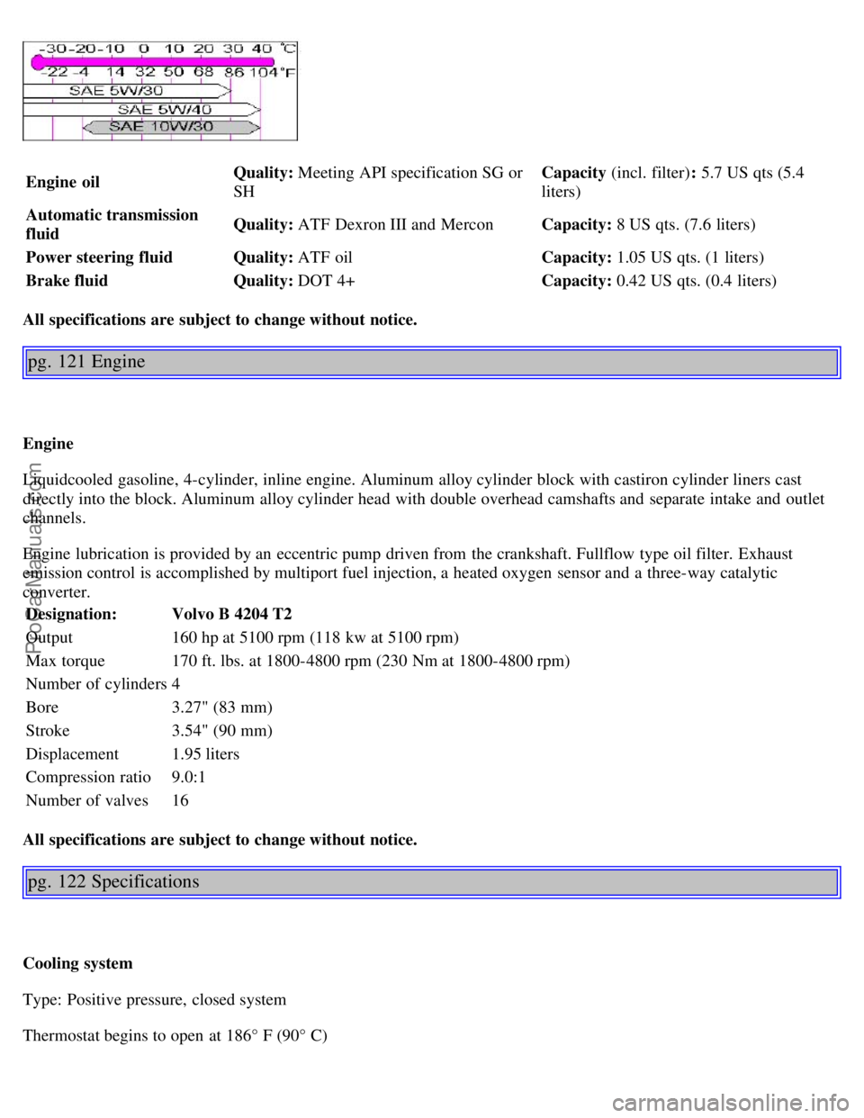 VOLVO S40 2000 Owners Manual Engine oilQuality:
Meeting API specification SG or
SH Capacity (incl. filter)
: 5.7 US qts (5.4
liters)
Automatic transmission
fluid Quality:
ATF Dexron III and Mercon Capacity: 8 US qts. (7.6 lit VOLVO S40 2000 Owners Manual Engine oilQuality:
Meeting API specification SG or
SH Capacity (incl. filter)
: 5.7 US qts (5.4
liters)
Automatic transmission
fluid Quality:
ATF Dexron III and Mercon Capacity: 8 US qts. (7.6 lit