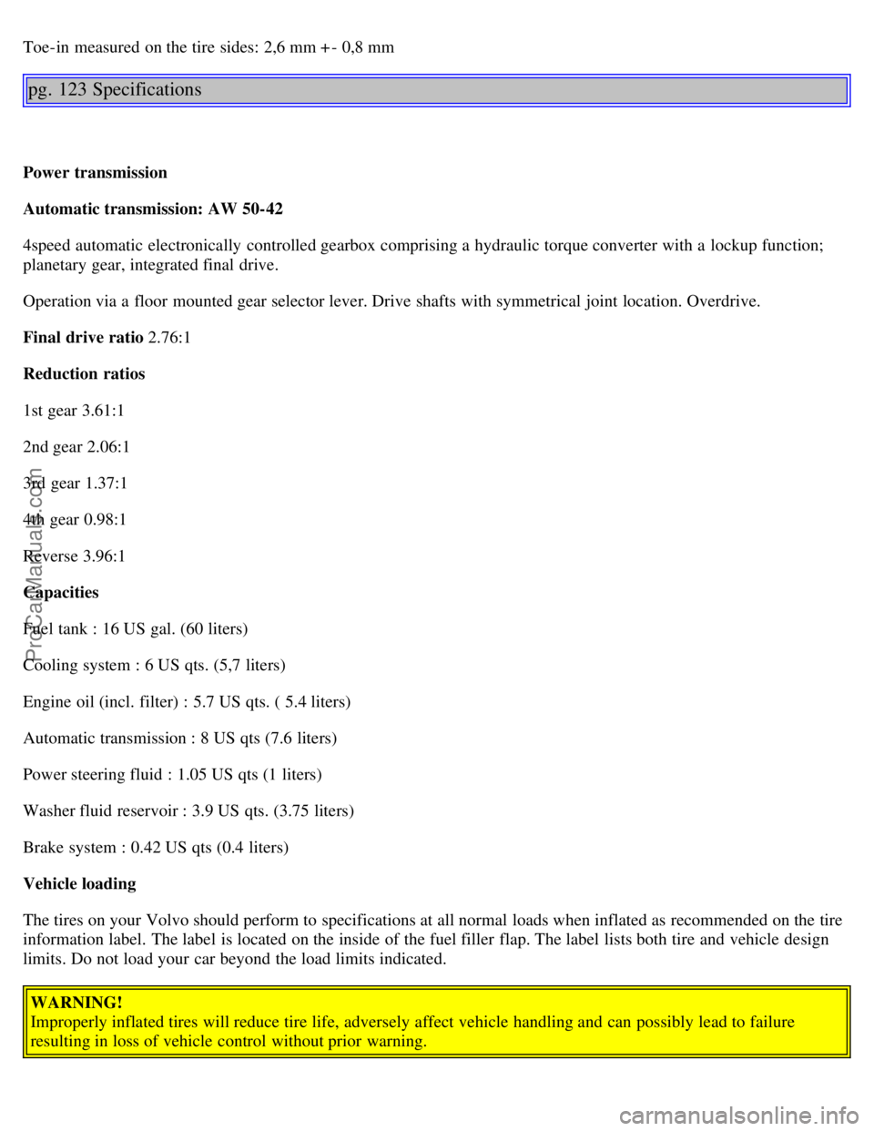 VOLVO S40 2000 Repair Manual Toe-in measured on the tire sides: 2,6 mm + - 0,8 mm
pg. 123 Specifications
Power transmission
Automatic transmission: AW 50-42
4speed automatic electronically controlled gearbox comprising a hydra VOLVO S40 2000 Repair Manual Toe-in measured on the tire sides: 2,6 mm + - 0,8 mm
pg. 123 Specifications
Power transmission
Automatic transmission: AW 50-42
4speed automatic electronically controlled gearbox comprising a hydra