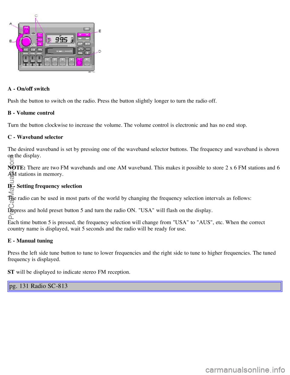 VOLVO S40 2000 Manual PDF A - On/off switch
Push  the button to switch on the radio. Press the button slightly  longer to turn the radio off.
B - Volume control
Turn  the button clockwise to increase the volume. The volume con