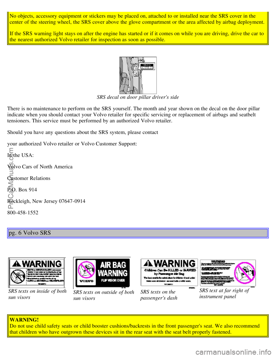 VOLVO S40 2000  Owners Manual No objects, accessory  equipment or stickers may be  placed on, attached to or installed near the SRS cover in the
center  of the steering wheel, the SRS cover above the glove compartment or the area 