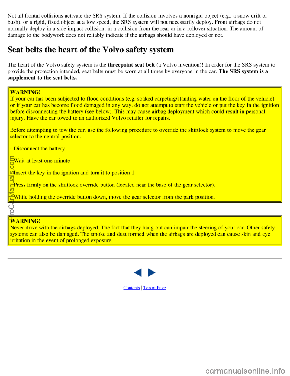 VOLVO S40 2002 User Guide Not all frontal collisions activate the SRS system. If the collision involves a nonrigid object (e.g., a snow drift or
bush), or a rigid, fixed object at a low speed, the SRS system will not ne VOLVO S40 2002 User Guide Not all frontal collisions activate the SRS system. If the collision involves a nonrigid object (e.g., a snow drift or
bush), or a rigid, fixed object at a low speed, the SRS system will not ne