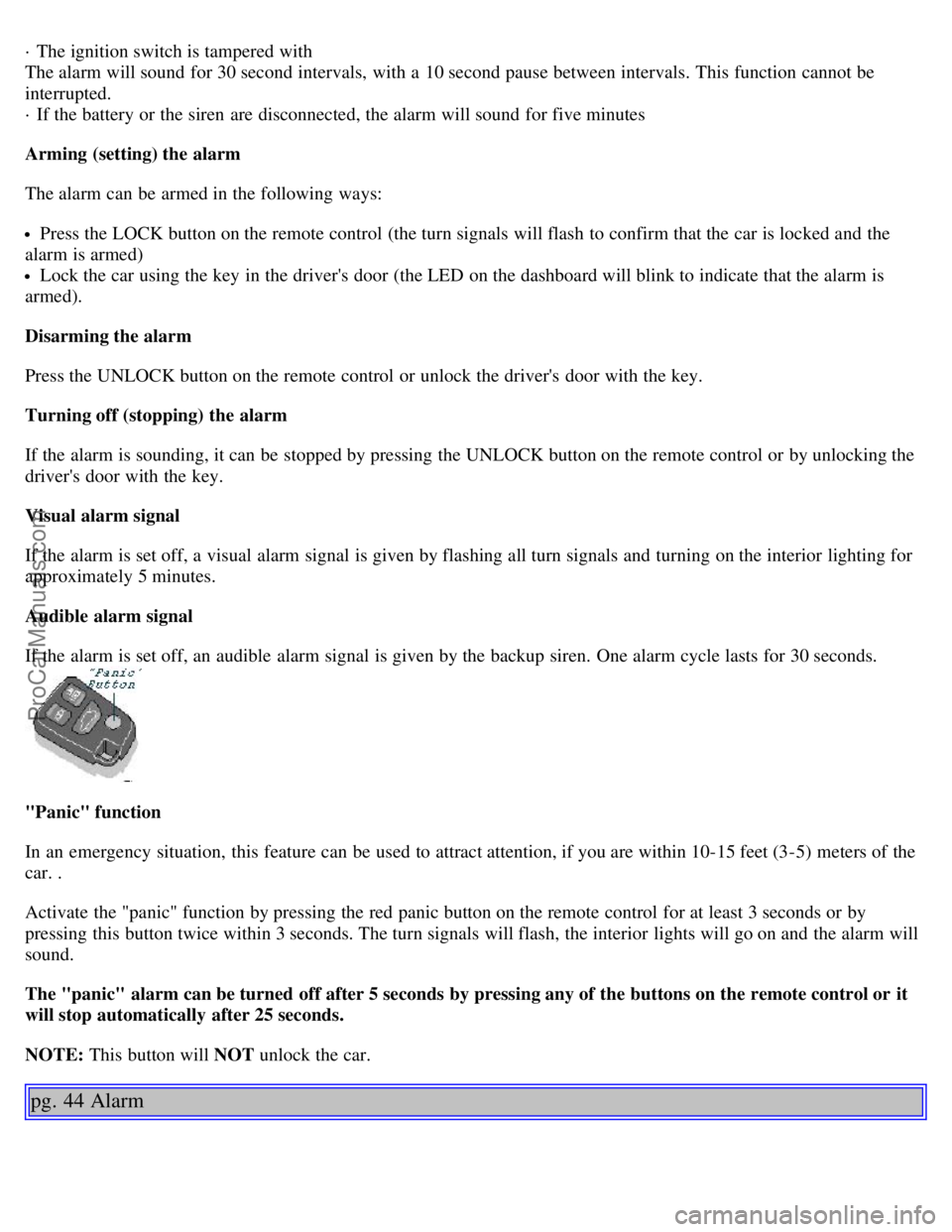 VOLVO S40 2002 Owners Manual · The ignition switch is tampered with
The alarm will sound for 30 second intervals, with a 10 second pause between intervals. This function cannot be
interrupted.
· If the battery or the siren VOLVO S40 2002 Owners Manual · The ignition switch is tampered with
The alarm will sound for 30 second intervals, with a 10 second pause between intervals. This function cannot be
interrupted.
· If the battery or the siren