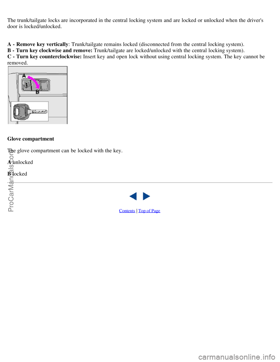 VOLVO S40 2002 Owners Manual The trunk/tailgate locks are incorporated in the central locking system and are locked or unlocked when the drivers
door is locked/unlocked.
A - Remove key vertically: Trunk/tailgate remains locked VOLVO S40 2002 Owners Manual The trunk/tailgate locks are incorporated in the central locking system and are locked or unlocked when the drivers
door is locked/unlocked.
A - Remove key vertically: Trunk/tailgate remains locked