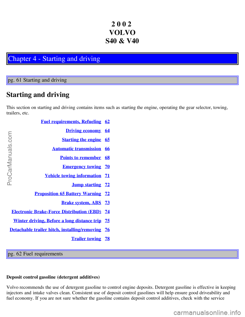 VOLVO S40 2002 Owners Manual 2 0 0 2
VOLVO
S40 & V40
Chapter 4 - Starting and driving
pg. 61 Starting and driving
Starting and driving
This section on starting and driving contains items such as starting the engine, operating t VOLVO S40 2002 Owners Manual 2 0 0 2
VOLVO
S40 & V40
Chapter 4 - Starting and driving
pg. 61 Starting and driving
Starting and driving
This section on starting and driving contains items such as starting the engine, operating t