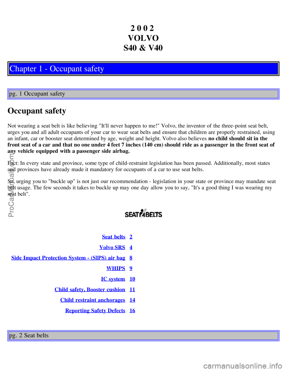 VOLVO S40 2002  Owners Manual 2 0 0 2 
VOLVO
S40 & V40
Chapter 1 - Occupant safety
pg. 1 Occupant safety
Occupant safety
Not wearing a  seat belt is like believing "Itll  never happen to me!" Volvo, the inventor of the three-poin