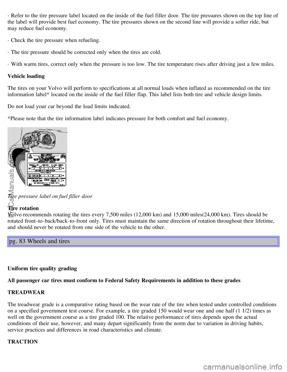VOLVO S40 2002 Service Manual · Refer to the tire pressure label located on the inside of the fuel filler door. The tire pressures shown on the top line of
the label will provide best fuel economy. The tire pressures shown on VOLVO S40 2002 Service Manual · Refer to the tire pressure label located on the inside of the fuel filler door. The tire pressures shown on the top line of
the label will provide best fuel economy. The tire pressures shown on