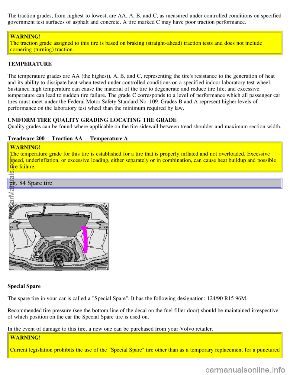 VOLVO S40 2002 Service Manual The traction grades, from highest to lowest, are AA, A, B, and C, as measured under controlled conditions on specified
government test surfaces of asphalt and concrete. A tire marked C may have p VOLVO S40 2002 Service Manual The traction grades, from highest to lowest, are AA, A, B, and C, as measured under controlled conditions on specified
government test surfaces of asphalt and concrete. A tire marked C may have p