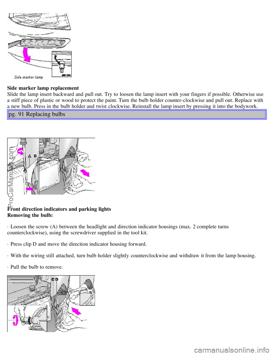 VOLVO S40 2002 Service Manual Side marker lamp replacement
Slide the lamp insert backward and pull out. Try to loosen the lamp insert with your fingers if possible. Otherwise use
a stiff piece of plastic or wood to protect the VOLVO S40 2002 Service Manual Side marker lamp replacement
Slide the lamp insert backward and pull out. Try to loosen the lamp insert with your fingers if possible. Otherwise use
a stiff piece of plastic or wood to protect the